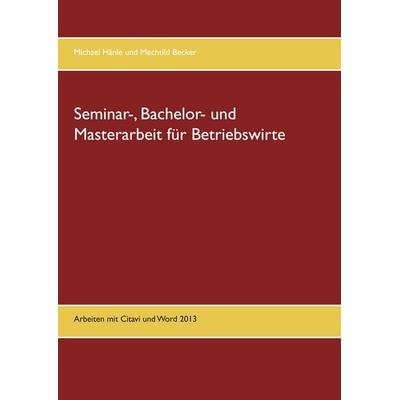 Seminar-, Bachelor- und Masterarbeit für Betriebswirte, Taschenbuch von Michael Hänle,Mechtild Becker, BoD – Books on Demand, 978-3-7431-4875-8