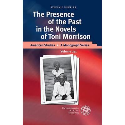 The Presence of the Past in the Novels of Toni Morrison, Gebundene Ausgabe von Stefanie Mueller, Universitätsverlag Winter GmbH Heidelberg,