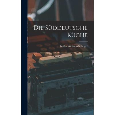 Die Süddeutsche Küche, Gebundene Ausgabe von Katharina Prato Scheiger, Legare Street Press, 978-1-01-607434-6