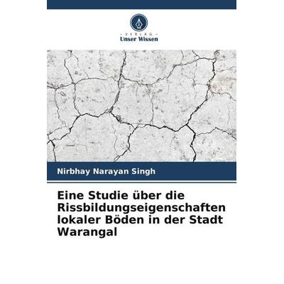 Eine Studie über die Rissbildungseigenschaften lokaler Böden in der Stadt Warangal, Taschenbuch von Nirbhay Narayan Singh, Verlag Unser Wissen,