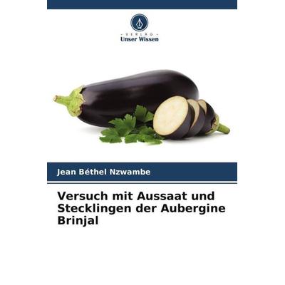 Versuch mit Aussaat und Stecklingen der Aubergine Brinjal, Taschenbuch von Jean Béthel Nzwambe, Verlag Unser Wissen, 978-620-6-02084-4