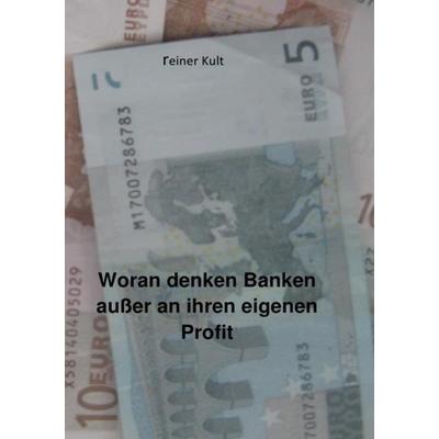 Woran denken Banken außer an ihren eigenen Profit, Taschenbuch von Reiner Kult, Epubli, 978-3-8442-0222-9