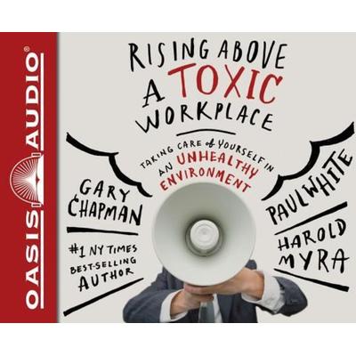 Rising Above a Toxic Workplace (Library Edition): Taking Care of Yourself in an Unhealthy Environment - Gary Chapman,Paul White,Harold Myra, CD,