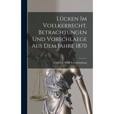 Lücken im Voelkerrecht. Betrachtungen und Vorschlaege aus dem Jahre 1870, Gebundene Ausgabe von Friedrich Adolf Trendelenburg, Legare Street Press,