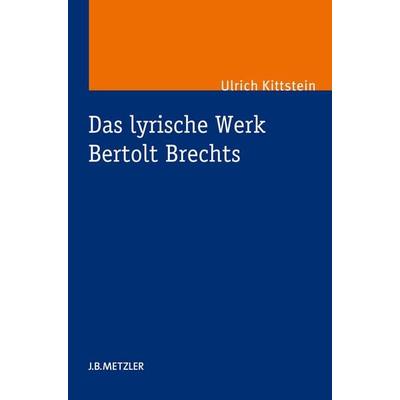 Das lyrische Werk Bertolt Brechts, Gebundene Ausgabe von Ulrich Kittstein, J.B. Metzler, Part of Springer Nature - Springer-Verlag GmbH,