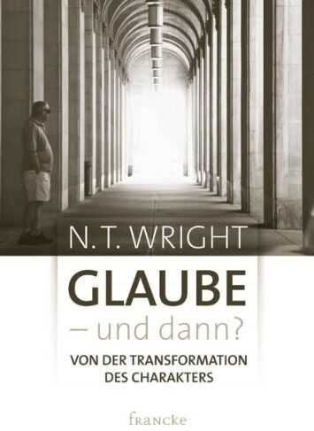 Wright, N. T. - Glaube - und dann?: von der Transformation des Charakters - Preis vom 30.09.2026 09:01:18 h