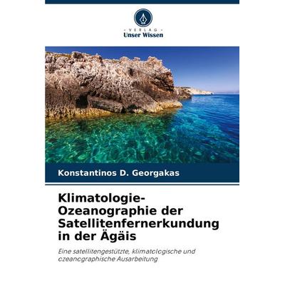 Klimatologie-Ozeanographie der Satellitenfernerkundung in der Ägäis, Taschenbuch von Konstantinos D. Georgakas, Verlag Unser Wissen, 978-620-7-10095-8