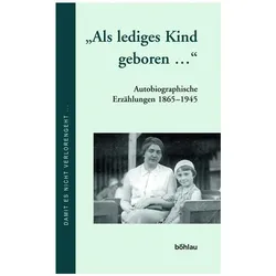 »Als lediges Kind geboren...«, Biografien von Universitöt Wien Institut f3r Wirtschafts- und Sozialgeschichte, Eigner Dokumentation lebensgeschichtlicher Aufzeichnungen