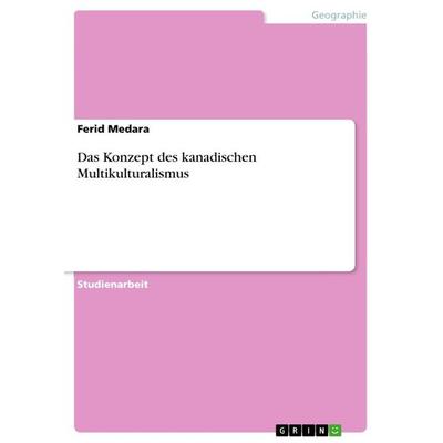 Das Konzept des kanadischen Multikulturalismus, Taschenbuch von Ferid Medara, GRIN, 978-3-668-46396-7
