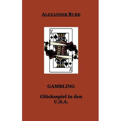 Gambling - Glücksspiel in den USA, Taschenbuch von Alexander Burk, BoD – Books on Demand, 978-3-89811-509-4