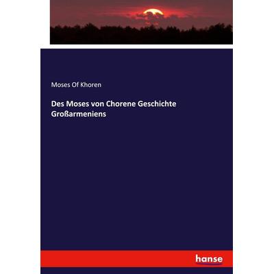 Des Moses von Chorene Geschichte Großarmeniens, Taschenbuch von Moses Of Khoren, Hansebooks, 978-3-7434-6928-0