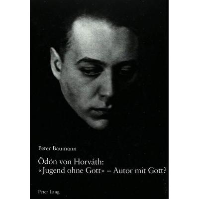 Ödön von Horváth: «Jugend ohne Gott» – Autor mit Gott?, Gebundene Ausgabe von Peter Baumann, Peter Lang Group AG, International Academic Publishers,