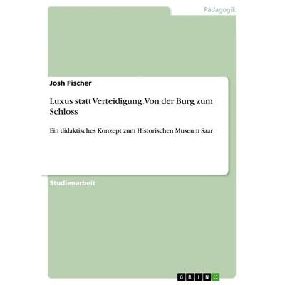 Luxus statt Verteidigung. Von der Burg zum Schloss, Taschenbuch von Josh Fischer, GRIN, 978-3-668-94811-2
