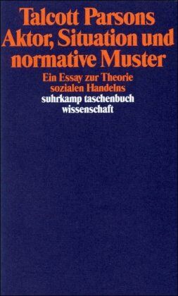 Talcott Parsons - Aktor, Situation und normative Muster: Ein Essay zur Theorie sozialen Handelns (suhrkamp taschenbuch wissenschaft) - Preis vom 13.10.2026 11:25:28 h