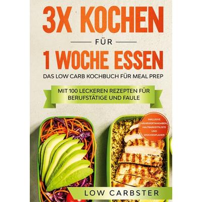 3x kochen für 1 Woche essen: Das Low Carb Kochbuch für Meal Prep - Mit 100 leckeren Rezepten für Berufstätige und Faule, Gebundene Ausgabe von Low