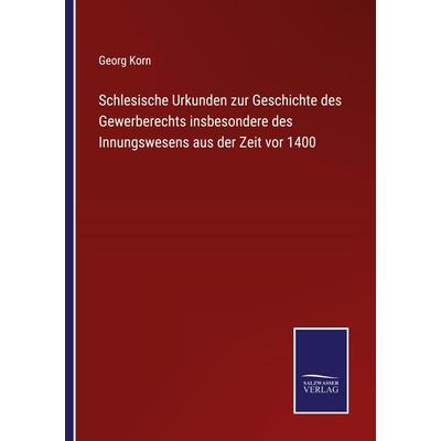 Schlesische Urkunden zur Geschichte des Gewerberechts insbesondere des Innungswesens aus der Zeit vor 1400, Taschenbuch von , BoD - Books on Demand,