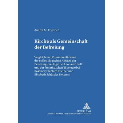 Kirche als Gemeinschaft der Befreiung, Taschenbuch von Andrea Friedrich, Peter Lang GmbH, Internationaler Verlag der Wissenschaften, 978-3-631-50167-2