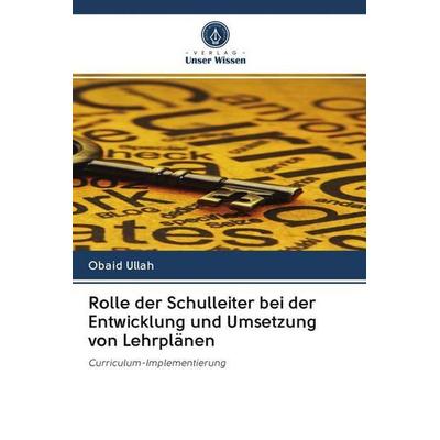 Rolle der Schulleiter bei der Entwicklung und Umsetzung von Lehrplänen, Taschenbuch von Obaid Ullah, Sciencia Scripts, 978-620-2-64400-6