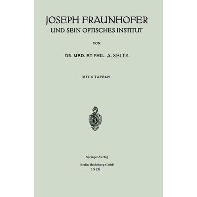 Joseph Fraunhofer und Sein Optisches Institut, Taschenbuch von Adolf Seitz, Springer Berlin, 978-3-662-27096-7