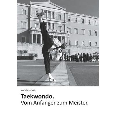 Taekwondo. Vom Anfänger zum Meister., Taschenbuch von Ioannis Lerakis, BoD – Books on Demand, 978-3-7481-2610-2
