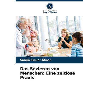 Das Sezieren von Menschen: Eine zeitlose Praxis, Taschenbuch von Sanjib Kumar Ghosh, Verlag Unser Wissen, 978-620-7-97187-9