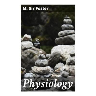 Physiology, Taschenbuch von M. , Sir Foster, Good Press, 978-80-272-8837-3