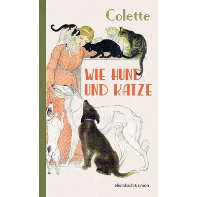 Wie Hund und Katze, Gebundene Ausgabe von Sidonie Gabrielle Colette, Ebersbach & Simon, 978-3-86915-330-8