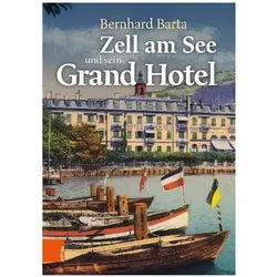 Zell am See und sein Grand Hotel, Biografien von Bernhard Barta
