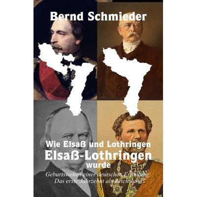Wie Elsaß und Lothringen Elsaß-Lothringen wurde, Taschenbuch von Bernd Schmieder, Epubli, 978-3-7598-7223-4