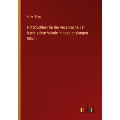 Hilfsbüchlein für die Aussprache der lateinischen Vokale in positionslangen Silben, Taschenbuch von Anton Marx, Outlook, 978-3-368-40458-1
