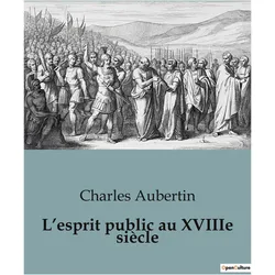 L'esprit public au XVIIIe siècle, Belletristik von Charles Aubertin