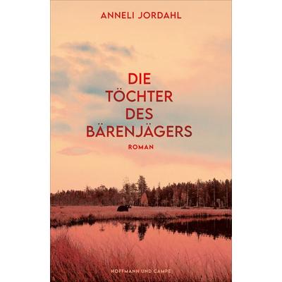 Die Töchter des Bärenjägers, Gebundene Ausgabe von Anneli Jordahl, Hoffmann Und Campe