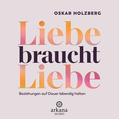 Liebe braucht Liebe - Oskar Holzberg, Audio, 9783442348923