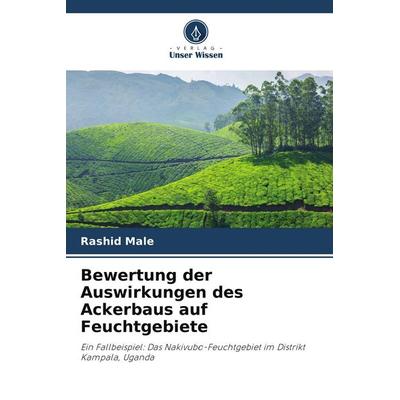 Bewertung der Auswirkungen des Ackerbaus auf Feuchtgebiete, Taschenbuch von Rashid Male, Verlag Unser Wissen