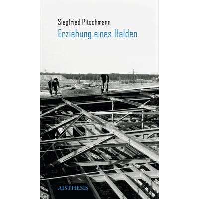 Erziehung eines Helden, Taschenbuch von Siegfried Pitschmann, Aisthesis, 978-3-8498-1100-6