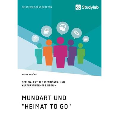 Mundart und 'Heimat to go'. Der Dialekt als identitäts- und kulturstiftendes Medium, Taschenbuch von Sarah Schöbel, Studylab, 978-3-96095-107-0