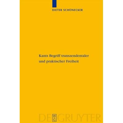 Kants Begriff transzendentaler und praktischer Freiheit, Gebundene Ausgabe von Dieter Schönecker, De Gruyter, 978-3-11-018453-2