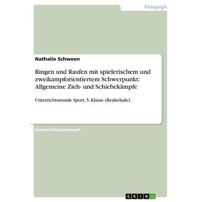 Ringen und Raufen mit spielerischem und zweikampforientiertem Schwerpunkt: Allgemeine Zieh- und Schiebekämpfe, Taschenbuch von Nathalie Schween, GRIN,