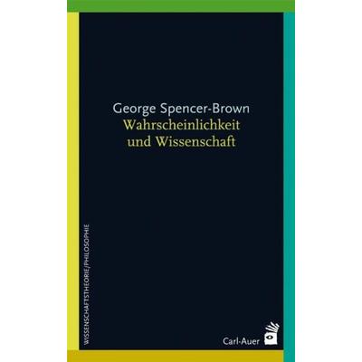 Wahrscheinlichkeit und Wissenschaft, Taschenbuch von George Spencer-Brown, Carl-Auer Verlag GmbH, 978-3-89670-626-3
