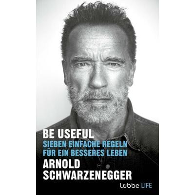 Be Useful, Gebundene Ausgabe von Arnold Schwarzenegger, Lübbe Life