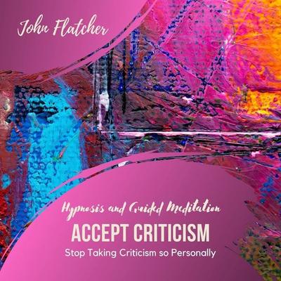 Accept Criticism - Hypnosis and Guided Meditation - John Flatcher, Audio, 4061707375347
