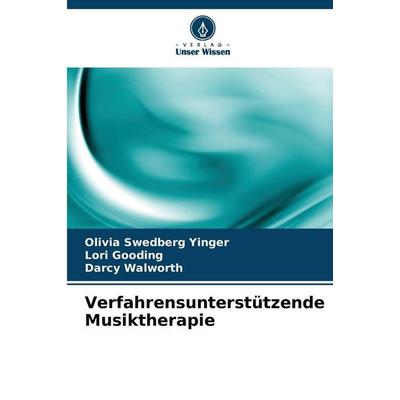 Verfahrensunterstützende Musiktherapie, Taschenbuch von Olivia Swedberg Yinger,Lori Gooding,Darcy Walworth, Verlag Unser Wissen, 978-620-9-62126-0