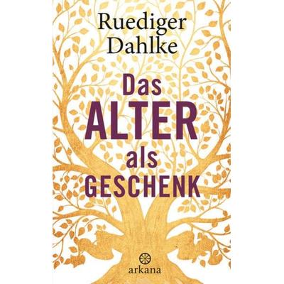 Das Alter als Geschenk, Gebundene Ausgabe von Ruediger Dahlke, Arkana