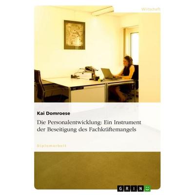 Die Personalentwicklung: Ein Instrument der Beseitigung des Fachkräftemangels, Taschenbuch von Kai Domroese, GRIN, 978-3-640-25635-8