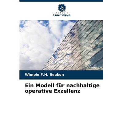 Ein Modell für nachhaltige operative Exzellenz, Taschenbuch von Wimpie F. H. Beeken, Verlag Unser Wissen, 978-620-2-33562-1