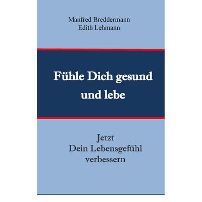 Fühle Dich gesund und lebe, Taschenbuch von Manfred Breddermann,Edith Lehmann, BoD – Books on Demand, 978-3-7412-7561-6