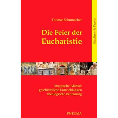 Die Feier der Eucharistie, Taschenbuch von Thomas Schumacher, Pneuma Verlag, 978-3-942013-00-0
