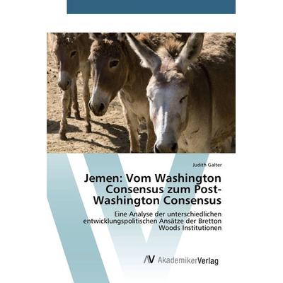 Jemen: Vom Washington Consensus zum Post-Washington Consensus, Taschenbuch von Judith Galter, AV Akademikerverlag, 978-3-639-84201-2