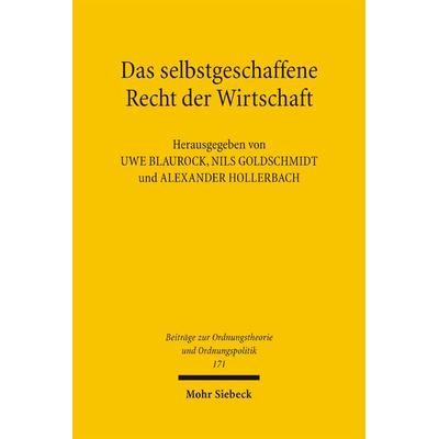 Das selbstgeschaffene Recht der Wirtschaft, Taschenbuch von Uwe Blaurock,Nils Goldschmidt,Alexander Hollerbach, Mohr Siebeck, 978-3-16-148653-1