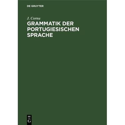 Grammatik der portugiesischen Sprache, Gebundene Ausgabe von J. Cornu, De Gruyter, 978-3-11-238435-0